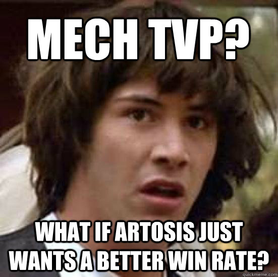 mech tvp? What if Artosis just wants a better win rate?  conspiracy keanu