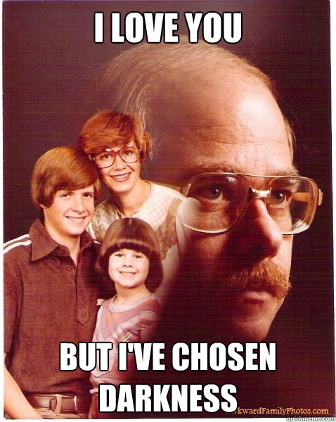 I LOVE YOU BUT I'VE CHOSEN DARKNESS  Vengeance Dad