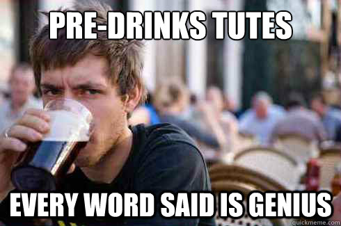 Pre-Drinks tutes every word said is genius  Lazy College Senior