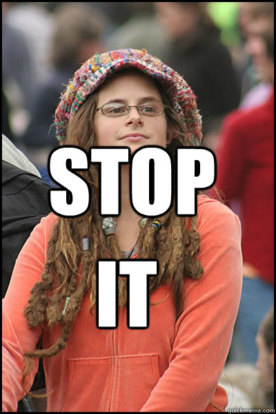 STOP IT  College Liberal