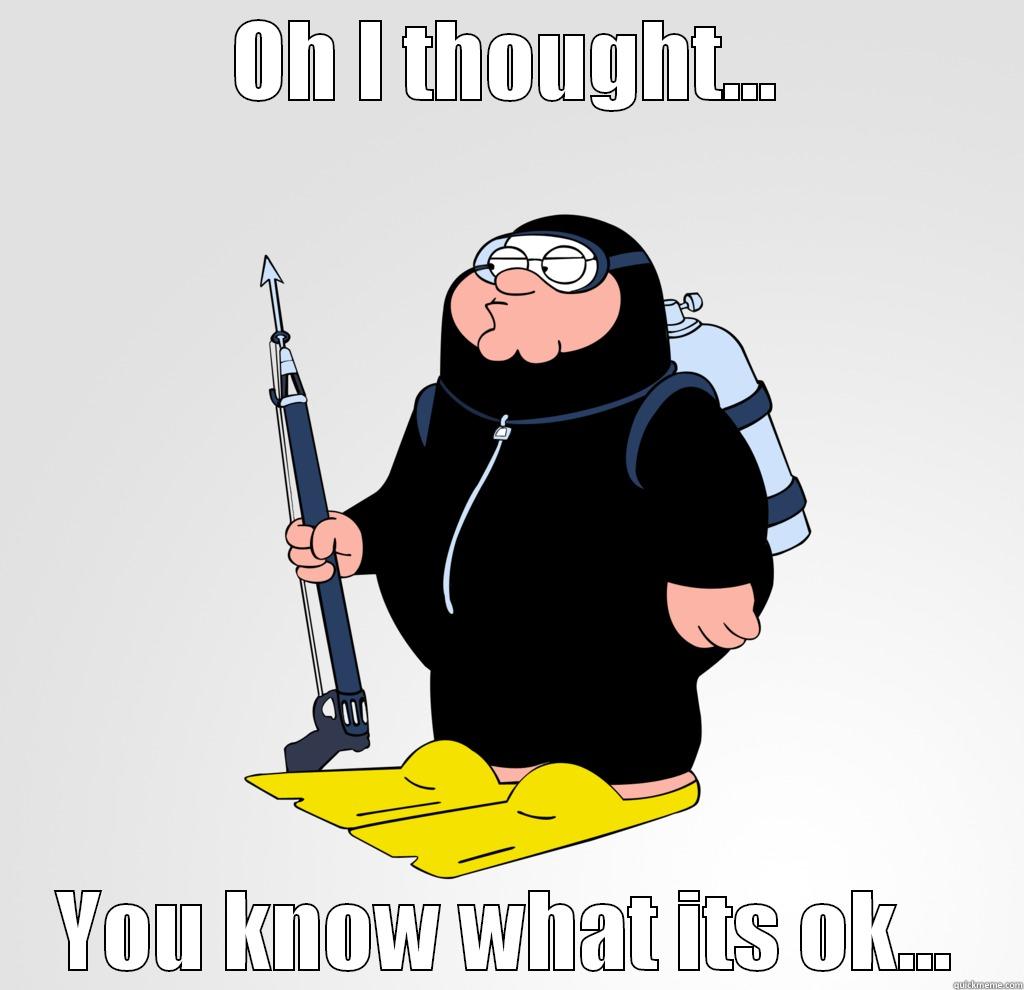 OH I THOUGHT... YOU KNOW WHAT ITS OK... Misc