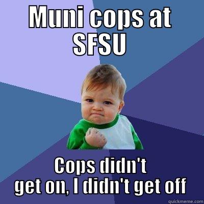 MUNI COPS AT SFSU COPS DIDN'T GET ON, I DIDN'T GET OFF Success Kid
