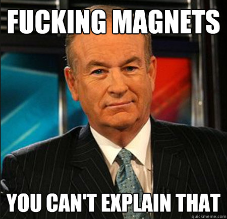 Fucking Magnets You can't explain that  You cant explain that