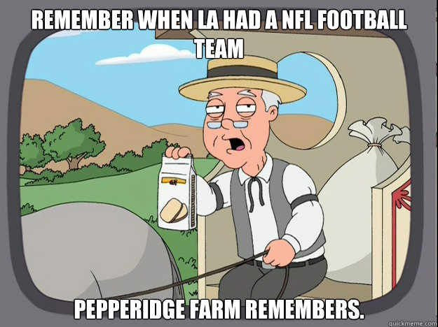 remember when LA had a NFL Football team pepperidge Farm remembers.  Pepridge Farm
