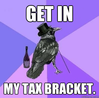 Get in My tax bracket.  Rich Raven