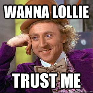 Wanna Lollie trust me   Creepy Wonka
