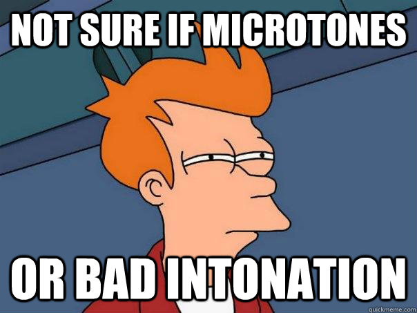 not sure if microtones or bad intonation - not sure if microtones or bad intonation  Futurama Fry