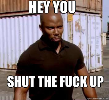 Hey you Shut the fuck up  Surprise Doakes
