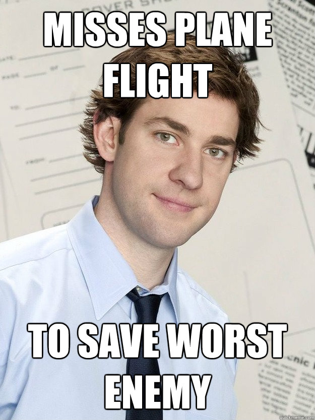 Misses plane flight to save worst enemy - Misses plane flight to save worst enemy  Good Guy Halpert