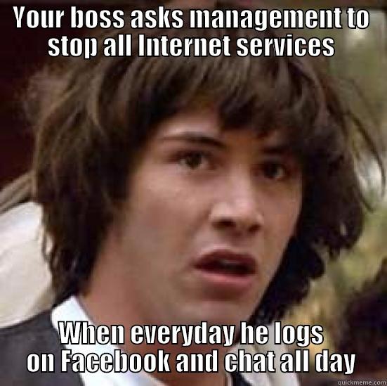 YOUR BOSS ASKS MANAGEMENT TO STOP ALL INTERNET SERVICES WHEN EVERYDAY HE LOGS ON FACEBOOK AND CHAT ALL DAY conspiracy keanu
