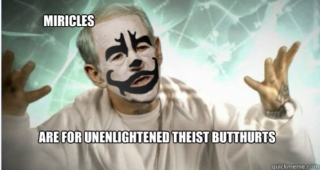 are for unenlightened theist butthurts miricles  