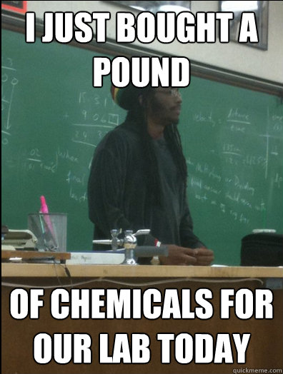 i just bought a pound of chemicals for our lab today - i just bought a pound of chemicals for our lab today  Rasta Science Teacher