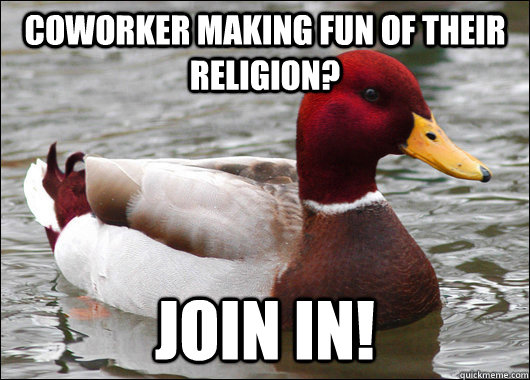 coworker making fun of their religion? join in!  Malicious Advice Mallard