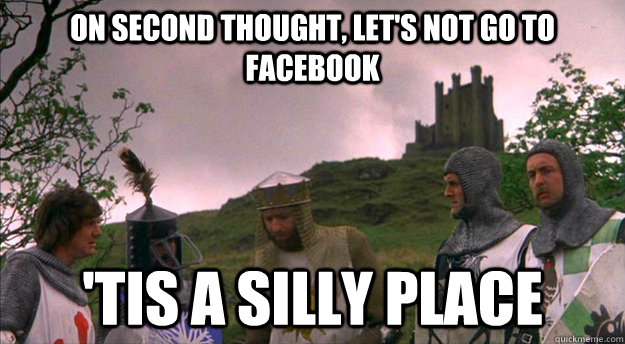 On second thought, let's not go to facebook 'tis a silly place  