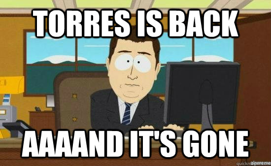 Torres is back AAAAND it's GONE  aaaand its gone