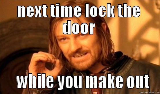 NEXT TIME LOCK THE DOOR    WHILE YOU MAKE OUT Boromir