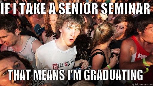 IF I TAKE A SENIOR SEMINAR  THAT MEANS I'M GRADUATING Sudden Clarity Clarence