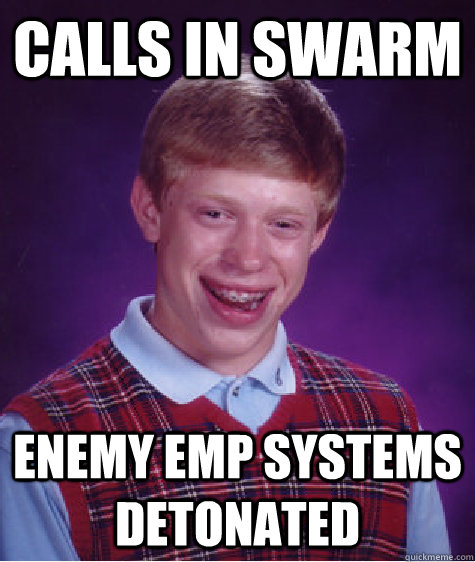 Calls in swarm enemy emp systems detonated  Bad Luck Brian