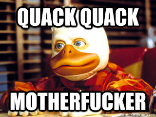 Quack Quack Motherfucker  Howard the Duck