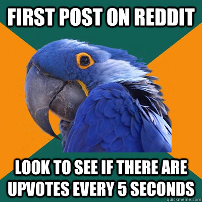 First Post on reddit look to see if there are upvotes every 5 seconds  Paranoid Parrot