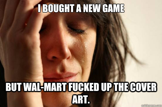 I bought a new game but wal-mart fucked up the cover art.  First World Problems