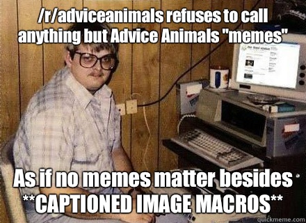 /r/adviceanimals refuses to call anything but Advice Animals 