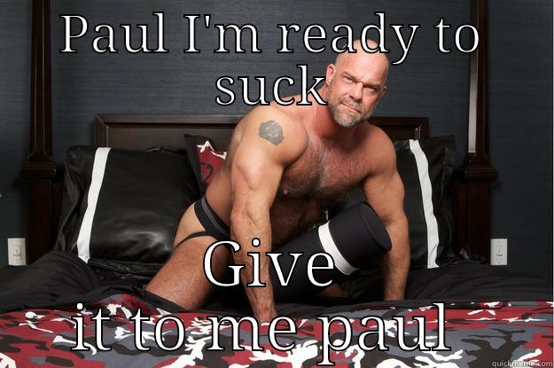 PAUL I'M READY TO SUCK GIVE IT TO ME PAUL  Gorilla Man