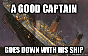 A good Captain Goes down with his ship  Titanic