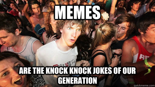Memes are the knock knock jokes of our generation  Sudden Clarity Clarence