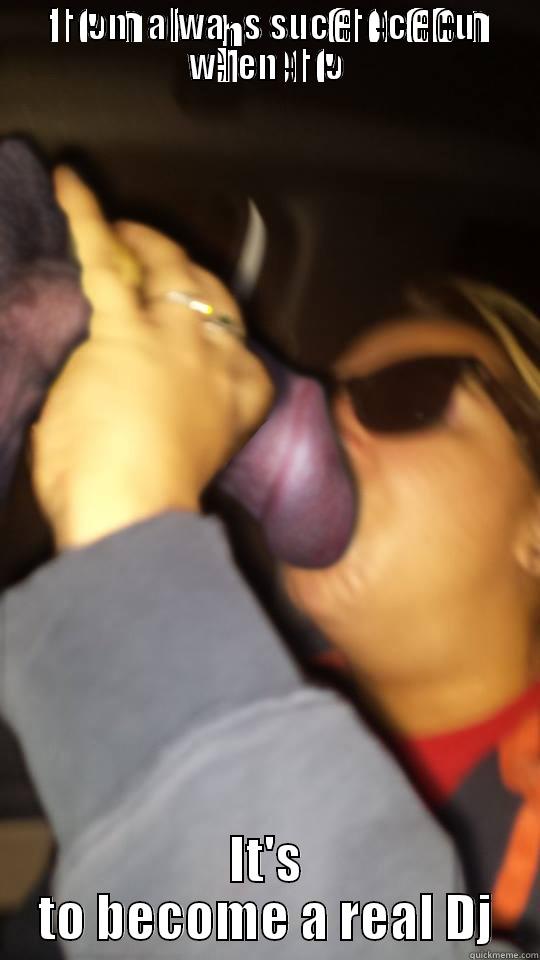 I DONT ALWAYS SUCK DICK BUT WHEN I DO IT'S TO BECOME A REAL DJ Misc