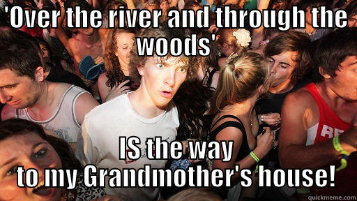 'OVER THE RIVER AND THROUGH THE WOODS' IS THE WAY TO MY GRANDMOTHER'S HOUSE! Sudden Clarity Clarence