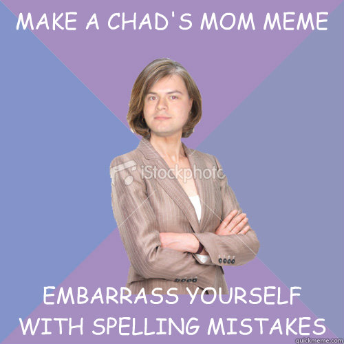 MAKE A CHAD'S MOM MEME EMBARRASS YOURSELF WITH SPELLING MISTAKES  
