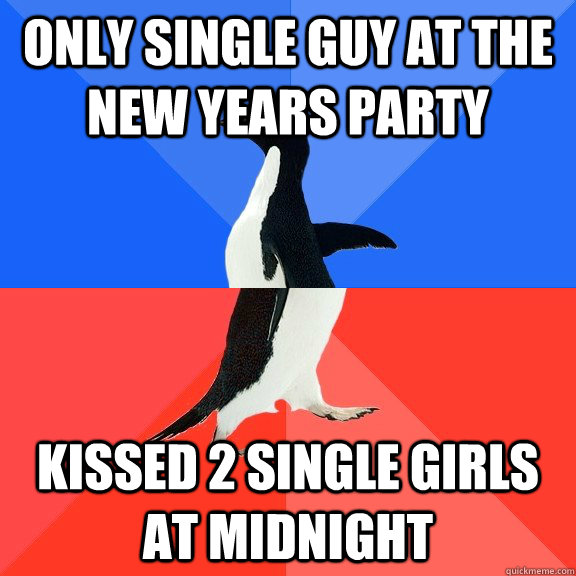 Only single guy at the new years party Kissed 2 single girls at midnight  Socially Awkward Awesome Penguin