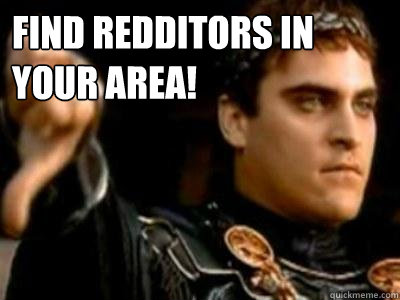 find redditors in your area!   Downvoting Roman