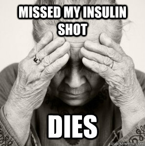 Missed my Insulin shot DIES  Old People Problems