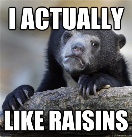 I actually Like raisins  