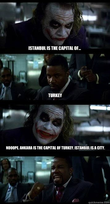Istanbul is the capital of... Turkey Nooope. Ankara is the capital of Turkey. Istanbul is a city.  Joker with Black guy
