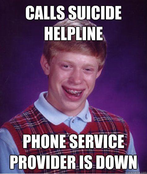 Calls suicide helpline phone service provider is down - Calls suicide helpline phone service provider is down  Bad Luck Brian