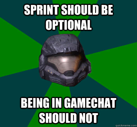 Sprint should be optional Being in gamechat should not - Sprint should be optional Being in gamechat should not  scumbag halo random