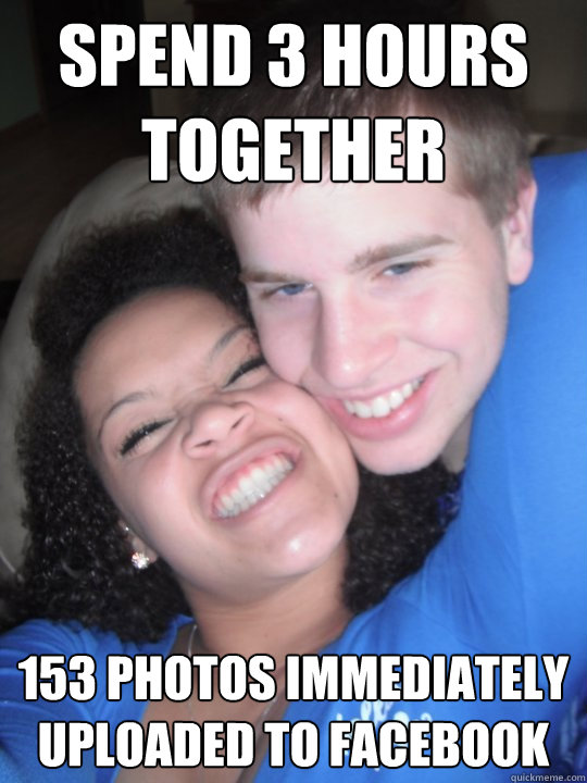 Spend 3 hours together 153 photos immediately uploaded to facebook  