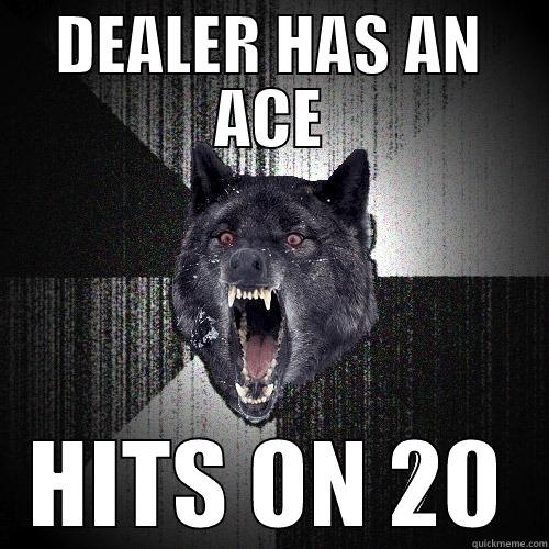 DEALER HAS AN ACE HITS ON 20 Insanity Wolf