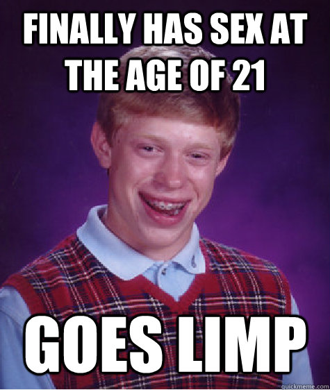 Finally has sex at the age of 21 goes limp  Bad Luck Brian