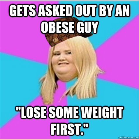 gets asked out by an obese guy 