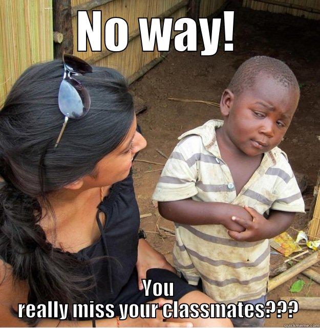 NO WAY! YOU REALLY MISS YOUR CLASSMATES??? Skeptical Third World Kid