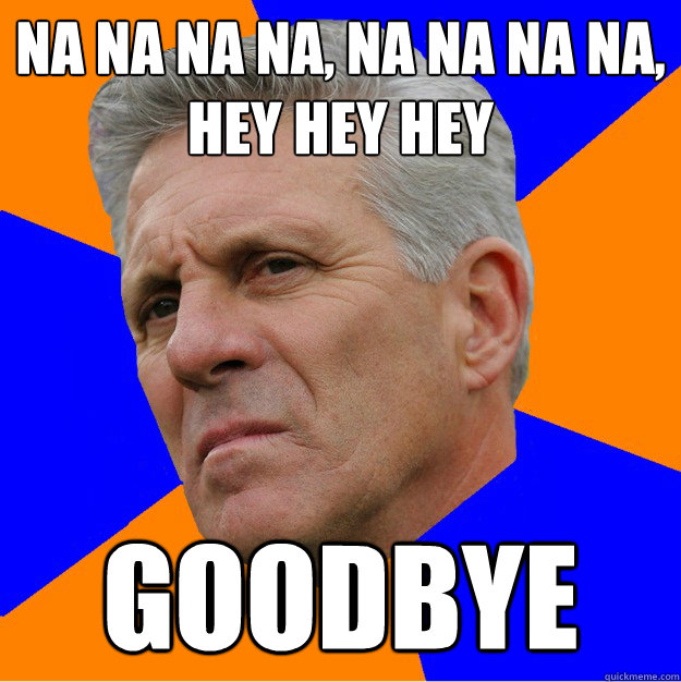 Na na na na, Na na na na,
Hey hey hey Goodbye - Na na na na, Na na na na,
Hey hey hey Goodbye  Uninformed Zook