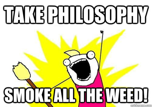 Take Philosophy smoke all the weed!  x all the y