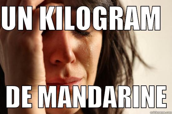 UN KILOGRAM     DE MANDARINE First World Problems