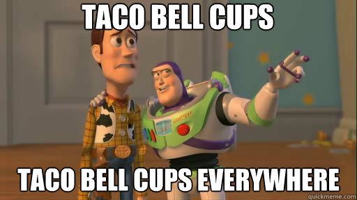 Taco Bell Cups Taco Bell cups everywhere  Everywhere
