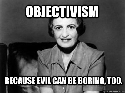 Objectivism because evil can be boring, too.  Objective Ayn Rand