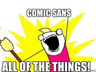 Comic Sans All of the things!  All The Things
